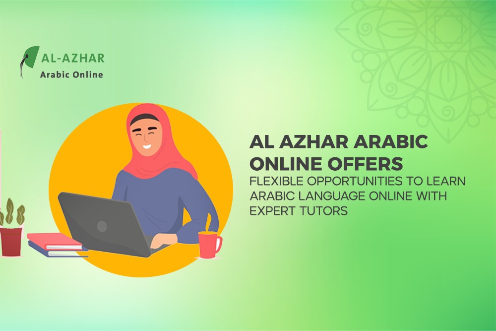 Al Azhar Arabic Online Offers Flexible Opportunities to Learn Arabic Language Online with Expert Tutors