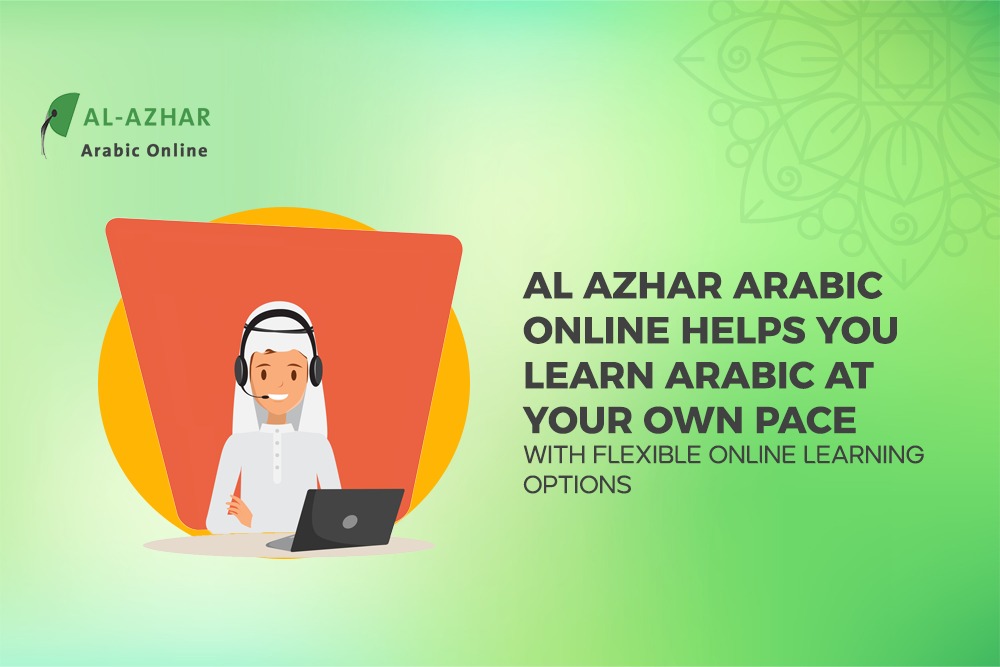 Al Azhar Arabic Online Helps You Learn Arabic at Your Own Pace with Flexible Online Learning Options